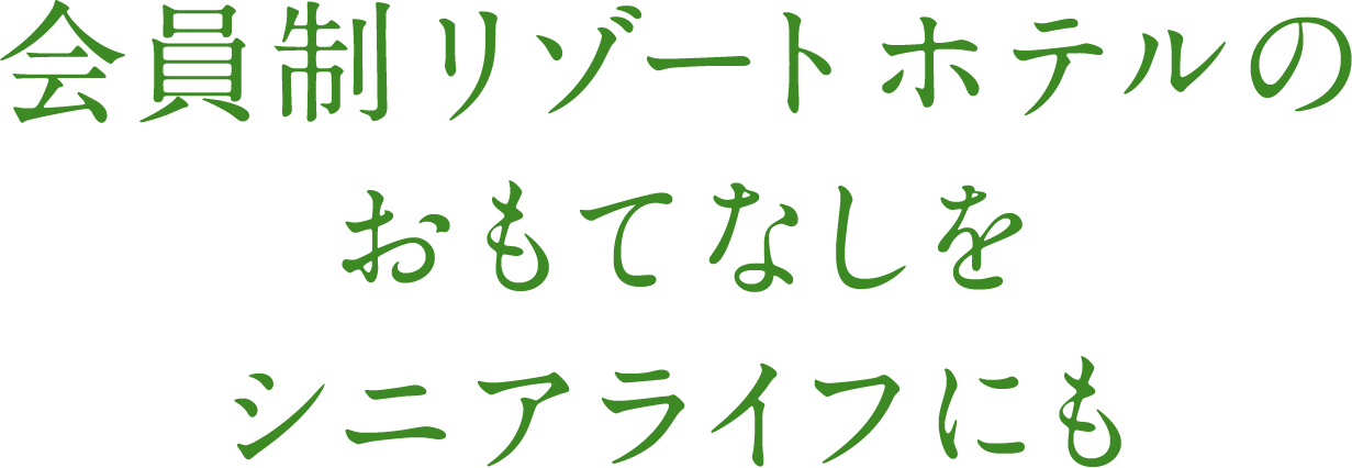 会員制リゾートホテルのおもてなしをシニアライフにも