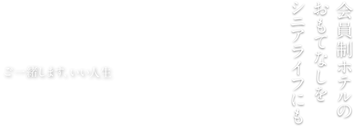 会員制ホテルのおもてなしをシニアライフにも。ご一緒します、いい人生。